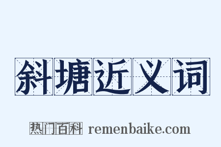 斜塘近义词是什么意思的图片